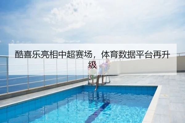 酷喜乐亮相中超赛场，体育数据平台再升级